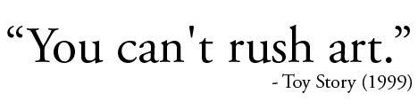 You Can’t Rush Art