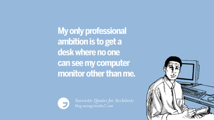 My only professional ambition is to get a desk where no one can see my computer monitor other than me.