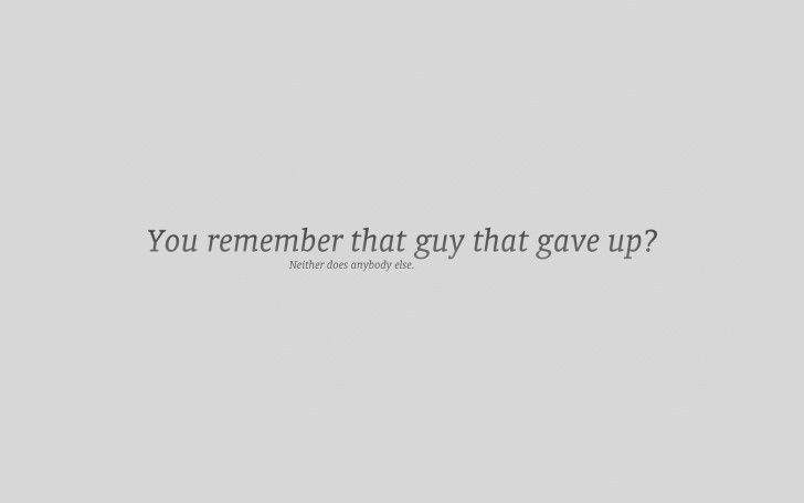 You remember that guy that gave up? Neither does anybody else.