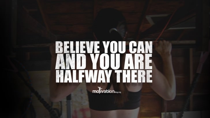 Believe you can and you are halfway there.