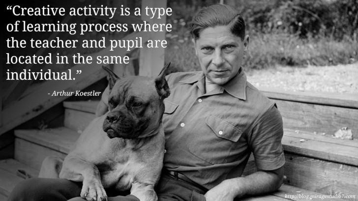 Arthur Koestler Creative activity is a type of learning process where the teacher and pupil are located in the same individual.