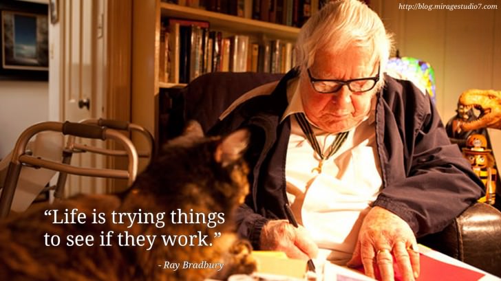 Ray Bradbury Life is trying things to see if they work.