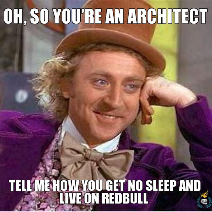 oh so you're an architect tell me how you get no sleep and live on redbull meme
