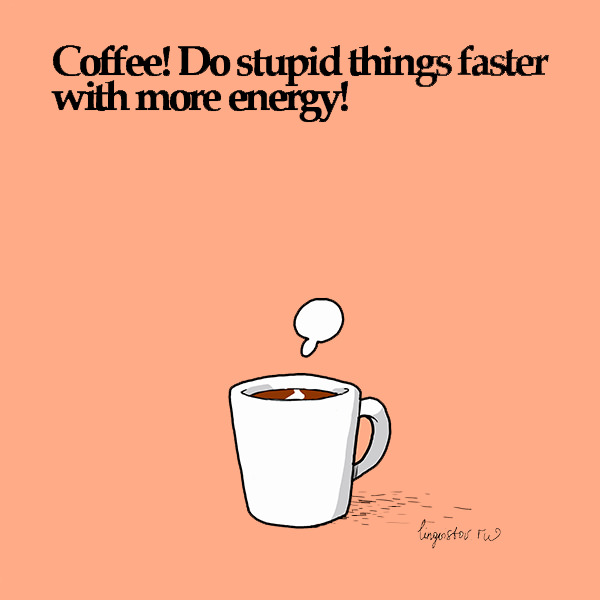 Coffee! Do stupid things faster with more energy! Funny Doodles on Coffee Sleeping Working Life instagram pinterest twitter facebook architecture architect