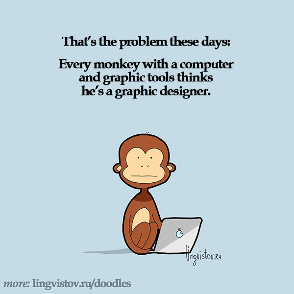 That's the problem these days: Every monkey with a computer and graphic tools thinks he's a graphic designer. Funny Doodles on Coffee Sleeping Working Life instagram pinterest twitter facebook architecture architect