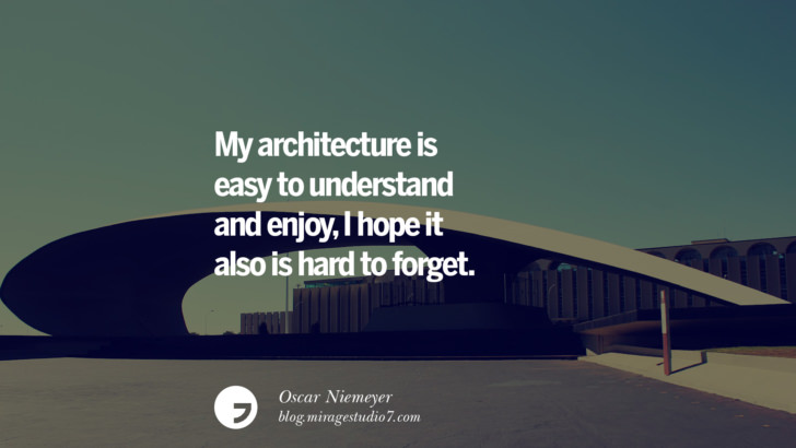 My architecture is easy to understand and enjoy, I hope it also is hard to forget. - Oscar Niemeyer Architecture Quotes by Famous Architects instagram pinterest twitter facebook linkedin