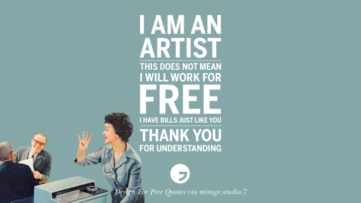 I am an artist. This does not mean I will work for free. I have bills just like you. Thank you for understanding. Sarcastic 'Design For Free' Quotes For Interior Designers And Architects