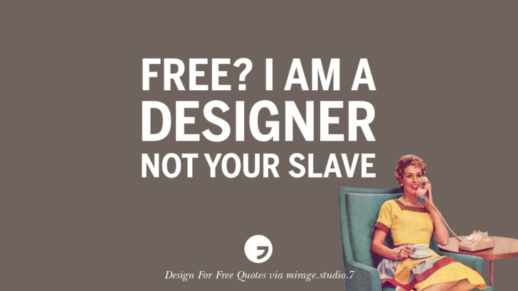 Free? I am a designer not your slave. Sarcastic 'Design For Free' Quotes For Interior Designers And Architects