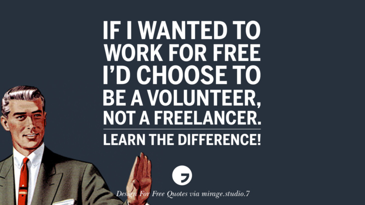 If I wanted to work for free. I’d choose to be a volunteer, not a freelancer. Learn the difference! Sarcastic 'Design For Free' Quotes For Interior Designers And Architects