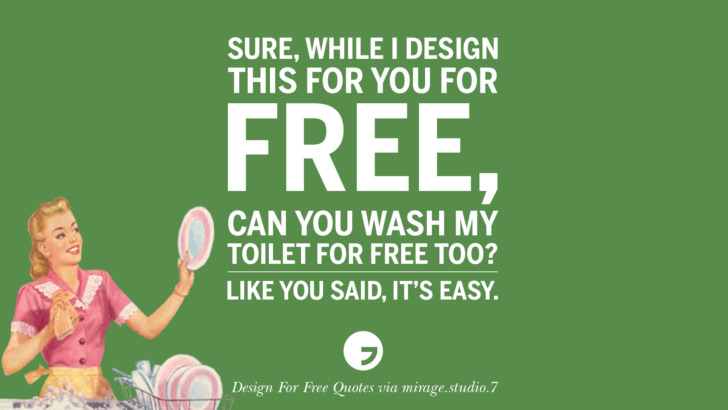Sure, while I design this for you for free, can you wash my toilet for free too? Like you said, it’s easy. Sarcastic 'Design For Free' Quotes For Interior Designers And Architects