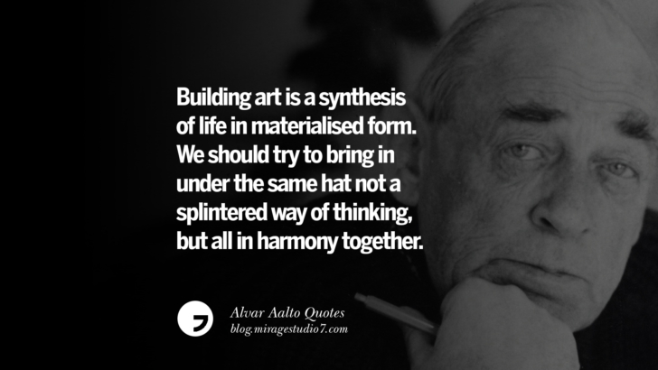 Building art is a synthesis of life in materialised form. We should try to bring in under the same hat not a splintered way of thinking, but all in harmony together. Alvar Aalto Quotes On Modern Architecture, Form, City And Culture