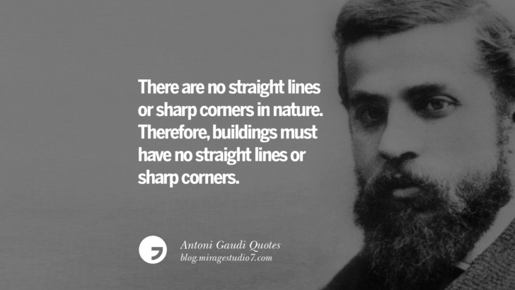 There are no straight lines or sharp corners in nature. Therefore, buildings must have no straight lines or sharp corners. Antoni Gaudi Quotes On Religion, God Architecture, And Nature 