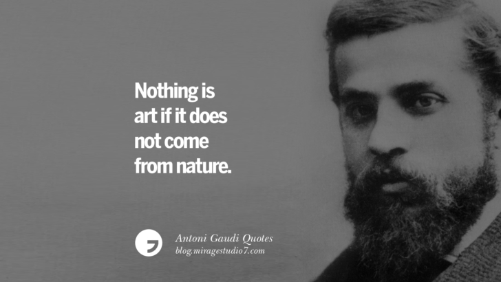 Nothing is art if it does not come from nature. Antoni Gaudi Quotes On Religion, God Architecture, And Nature 