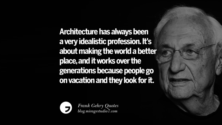 Architecture has always been a very idealistic profession. It's about making the world a better place, and it works over the generations because people go on vacation and they look for it. Frank Gehry Quotes On Liquid Architecture, Space And Gravity