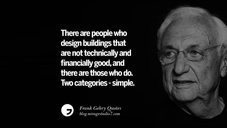 There are people who design buildings that are not technically and financially good, and there are those who do. Two categories - simple. Frank Gehry Quotes On Liquid Architecture, Space And Gravity