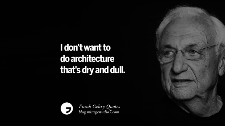 I don't want to do architecture that's dry and dull. Frank Gehry Quotes On Liquid Architecture, Space And Gravity