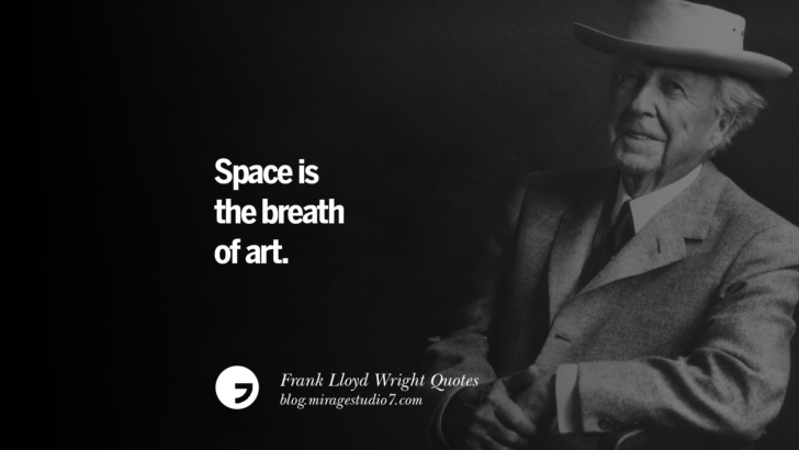 Space is the breath of art. Frank Lloyd Wright Quotes On Mother Nature, Space, God, And Architecture