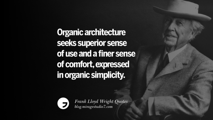 Organic architecture seeks superior sense of use and a finer sense of comfort, expressed in organic simplicity. Frank Lloyd Wright Quotes On Mother Nature, Space, God, And Architecture
