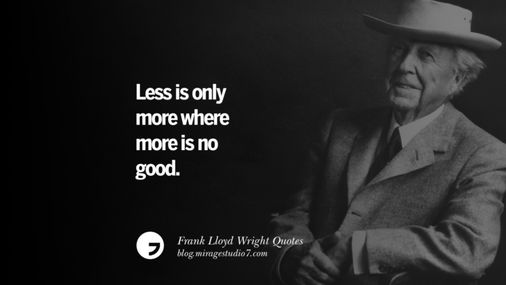 Less is only more where more is no good. Frank Lloyd Wright Quotes On Mother Nature, Space, God, And Architecture