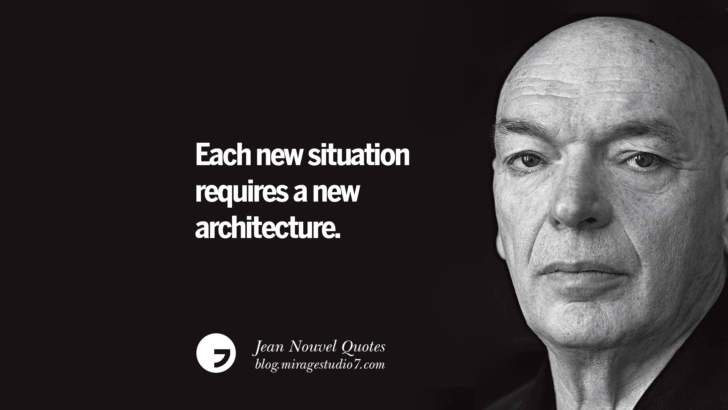 Each new situation requires a new architecture. Jean Nouvel Quotes On Art, Architecture, Culture And Design