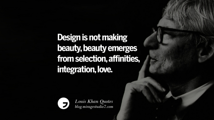 Design is not making beauty, beauty emerges from selection, affinities, integration, love. Louis Khan Quotes On Modern Architecture, Natural Lighting And Culture