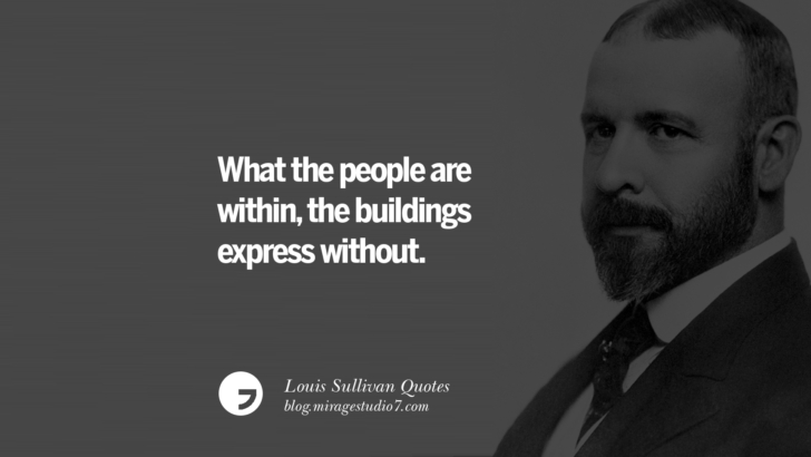 What the people are within, the buildings express without. Louis Sullivan Quotes On Skyscrapers And Modern Architecture