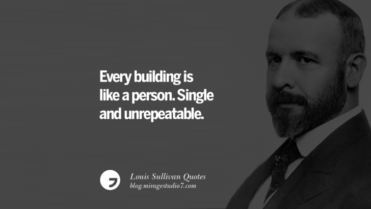 Every building is like a person. Single and unrepeatable. Louis Sullivan Quotes On Skyscrapers And Modern Architecture