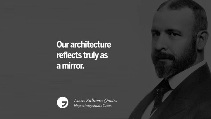 Our architecture reflects truly as a mirror. Louis Sullivan Quotes On Skyscrapers And Modern Architecture
