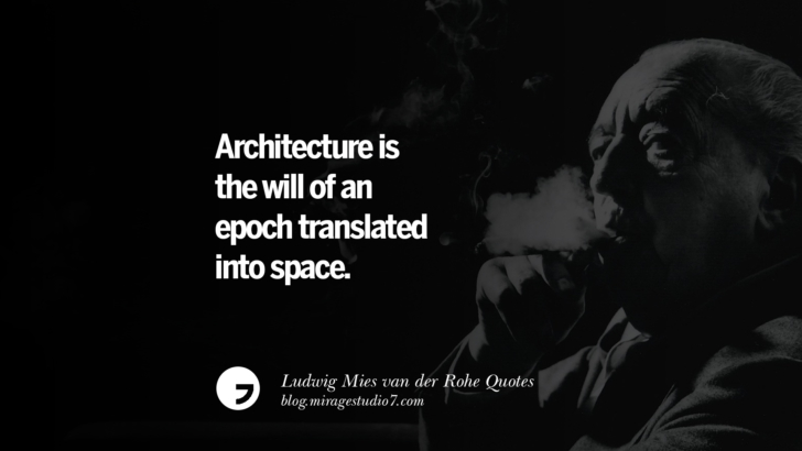 Architecture is the will of an epoch translated into space. Ludwig Mies van der Rohe Quotes On Modern Architecture And International Style