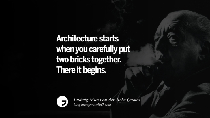 Architecture starts when you carefully put two bricks together. There it begins. Ludwig Mies van der Rohe Quotes On Modern Architecture And International Style