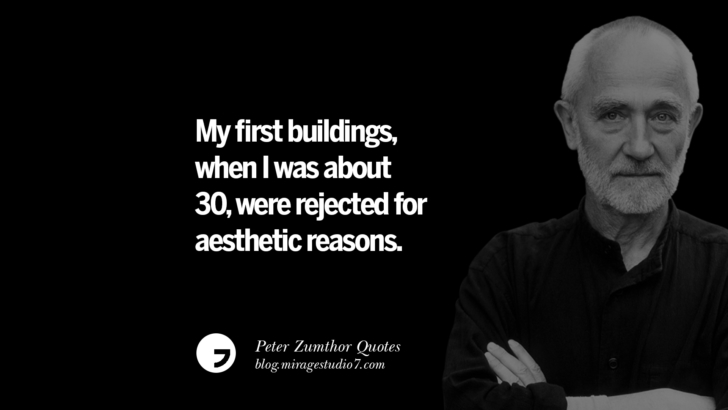 My first buildings, when I was about 30, were rejected for aesthetic reasons. Peter Zumthor Quotes On Space, Nature, Sound, Environment And Silences