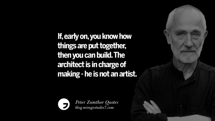 If, early on, you know how things are put together, then you can build. The architect is in charge of making - he is not an artist. Peter Zumthor Quotes On Space, Nature, Sound, Environment And Silences