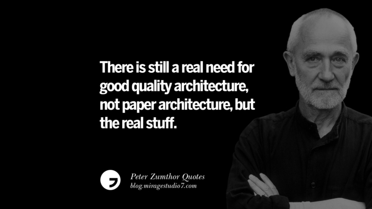 There is still a real need for good quality architecture, not paper architecture, but the real stuff. Peter Zumthor Quotes On Space, Nature, Sound, Environment And Silences