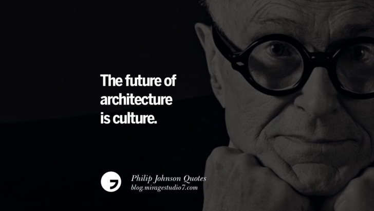 The future of architecture is culture. Philip Johnson Quotes About Architecture, Style, Design, And Art
