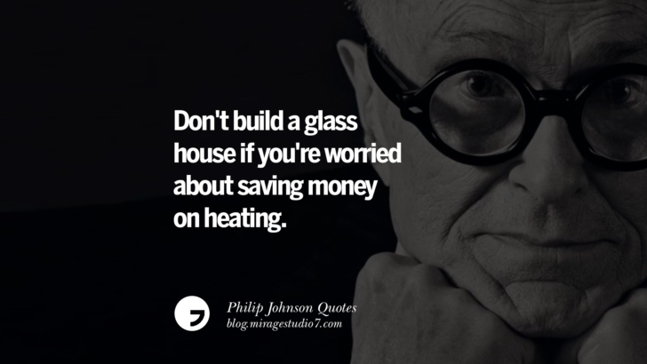 Don't build a glass house if you're worried about saving money on heating. Philip Johnson Quotes About Architecture, Style, Design, And Art