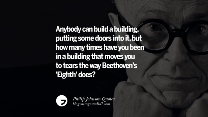 Anybody can build a building, putting some doors into it, but how many times have you been in a building that moves you to tears the way Beethoven's 'Eighth' does? Philip Johnson Quotes About Architecture, Style, Design, And Art