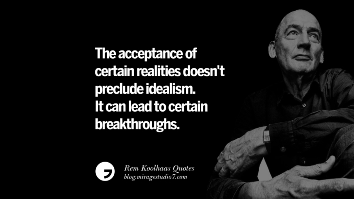 The acceptance of certain realities doesn't preclude idealism. It can lead to certain breakthroughs.