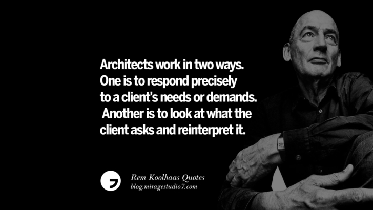 Architects work in two ways. One is to respond precisely to a client's needs or demands. Another is to look at what the client asks and reinterpret it.