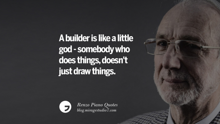 A builder is like a little god - somebody who does things, doesn't just draw things. Renzo Piano Quotes On Changes And The Art of Making Buildings