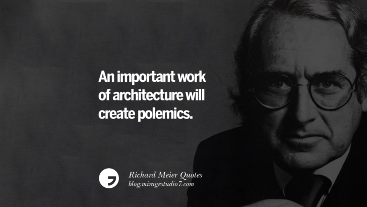An important work of architecture will create polemics. Richard Meier Quotes On Time, Space, And Architecture