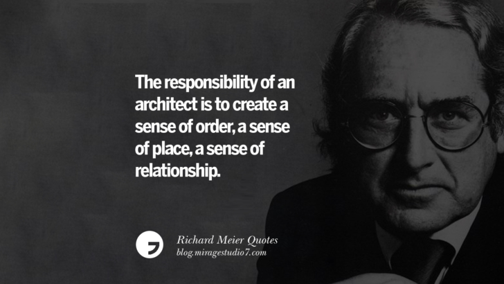 The responsibility of an architect is to create a sense of order, a sense of place, a sense of relationship. Richard Meier Quotes On Time, Space, And Architecture