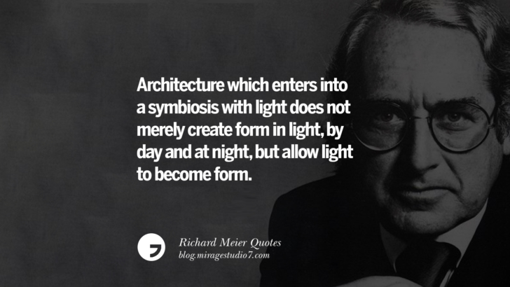 Architecture which enters into a symbiosis with light does not merely create form in light, by day and at night, but allow light to become form. Richard Meier Quotes On Time, Space, And Architecture