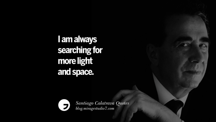 I am always searching for more light and space. Santiago Calatrava Quotes On Organic Architecture, Light, And Space