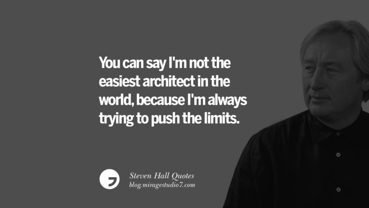 You can say I'm not the easiest architect in the world, because I'm always trying to push the limits. Steven Holl Quotes On Experiencing Architecture, Materials, Arts And Light