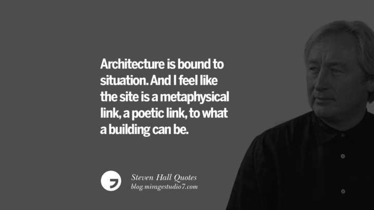 Architecture is bound to situation. And I feel like the site is a metaphysical link, a poetic link, to what a building can be. Steven Holl Quotes On Experiencing Architecture, Materials, Arts And Light