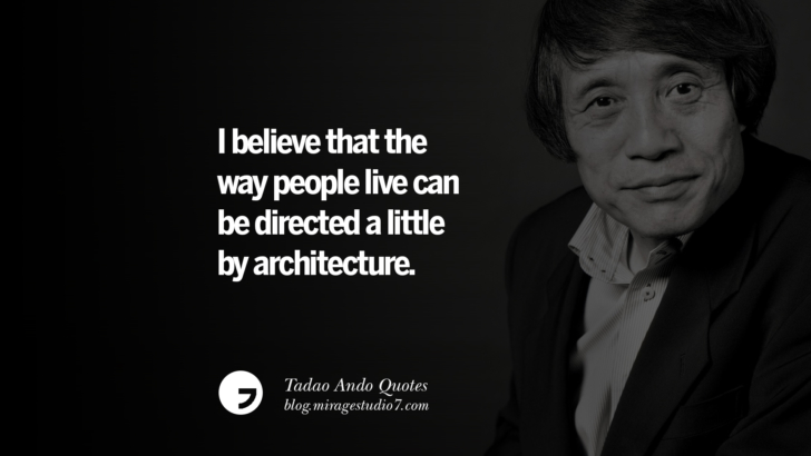 I believe that the way people live can be directed a little by architecture. Tadao Ando Quotes On Art, Architecture, Design And Materials