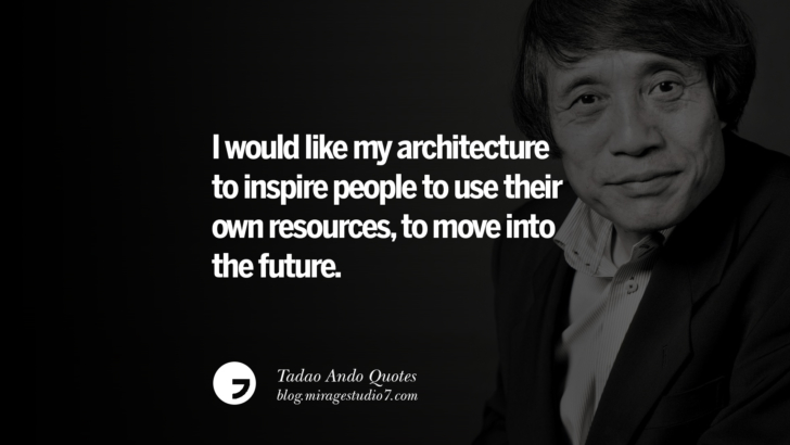 I would like my architecture to inspire people to use their own resources, to move into the future. Tadao Ando Quotes On Art, Architecture, Design And Materials