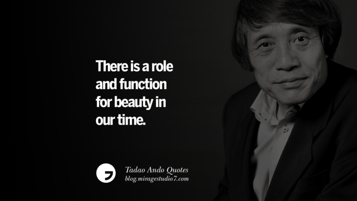 There is a role and function for beauty in our time. Tadao Ando Quotes On Art, Architecture, Design And Materials