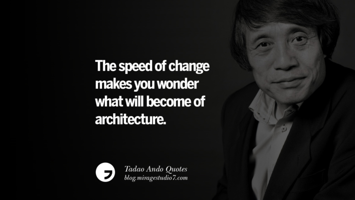 The speed of change makes you wonder what will become of architecture. Tadao Ando Quotes On Art, Architecture, Design And Materials