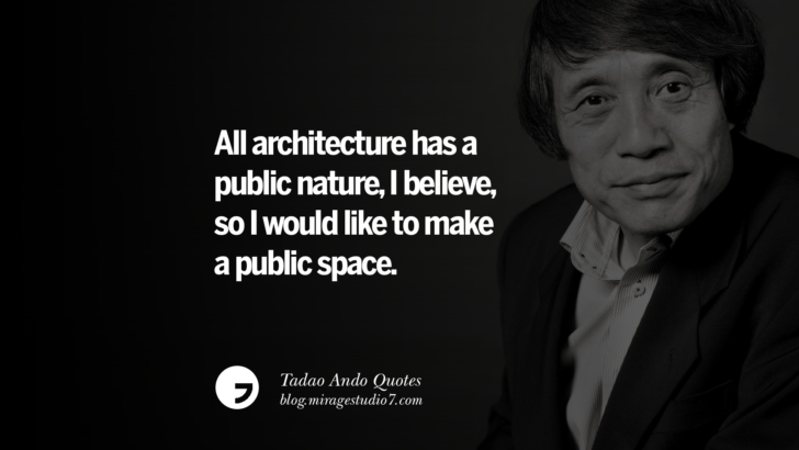 All architecture has a public nature, I believe, so I would like to make a public space. Tadao Ando Quotes On Art, Architecture, Design And Materials